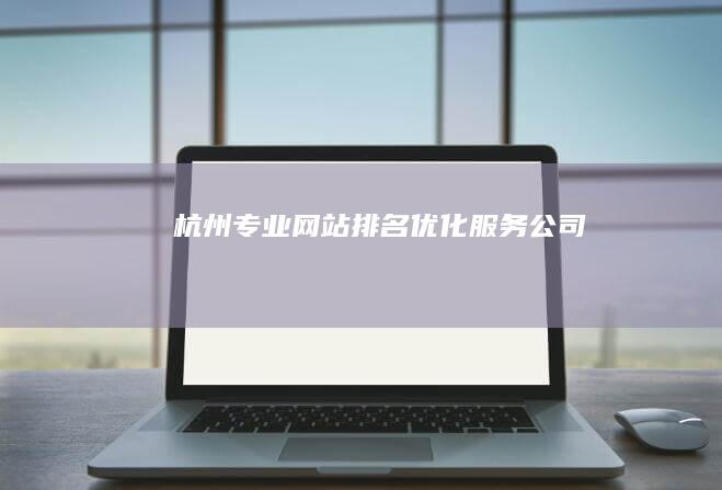 杭州专业网站排名优化服务公司